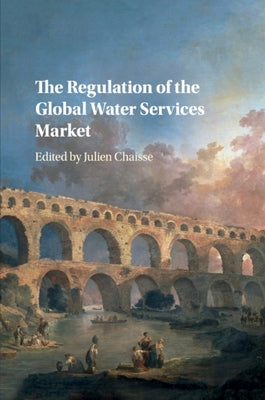 The Regulation of the Global Water Services Market by Chaisse, Julien