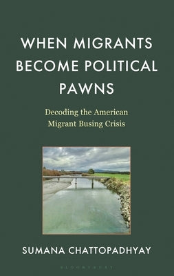 When Migrants Become Political Pawns: Decoding the American Migrant Busing Crisis by Chattopadhyay, Sumana