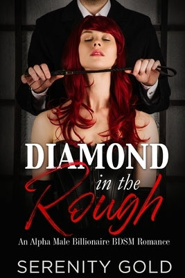 Diamond in the Rough: An Alpha Male Billionaire BDSM Romance by Gold, Serenity