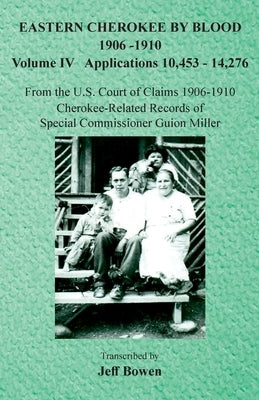 Eastern Cherokee By Blood, 1906-1910: Volume IV Applications 10,453-14,276 by Bowen, Jeff