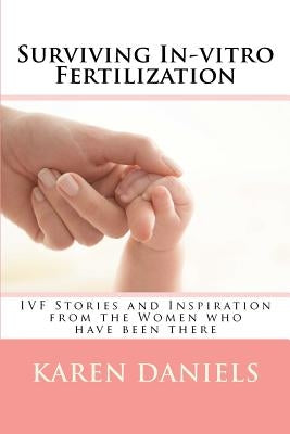 Surviving In-vitro Fertilization: IVF Stories and Inspiration from the Women who have been there by Daniels, Karen