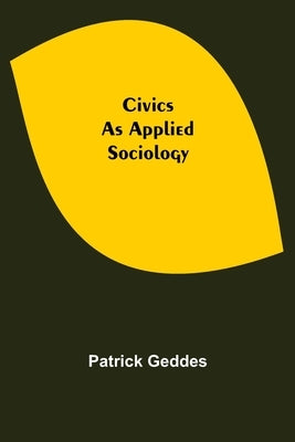 Civics: As Applied Sociology by Geddes, Patrick