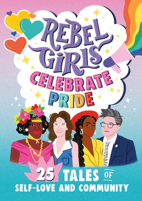 Rebel Girls Celebrate Pride: 25 Tales of Self-Love and Community by Rebel Girls