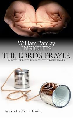 Insights: The Lord's Prayer: What the Bible Tells Us about the Lord's Prayer by Barclay, William