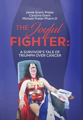 The Joyful Fighter: A Survivor's Tale of Triumph Over Cancer by Grant-Prater, Jamie