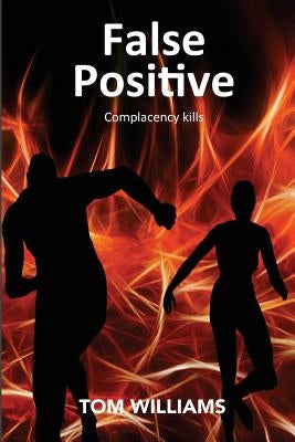 False Positive: Complacency Kills by Williams, Tom