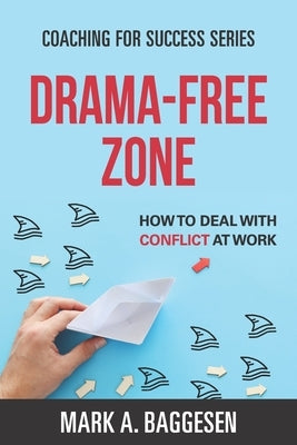 Drama-Free Zone: How to Deal With Conflict at Work by Baggesen, Mark