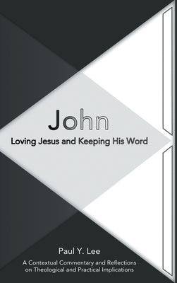 John: Loving Jesus and Keeping His Word by Lee, Paul Y.