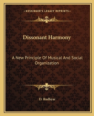 Dissonant Harmony: A New Principle of Musical and Social Organization by Rudhyar, D.