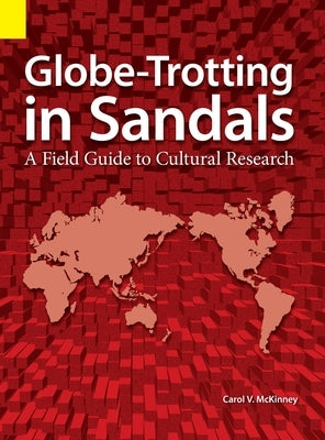 Globe Trotting in Sandals: A Field Guide to Cultural Research by McKinney, Carol Virginia