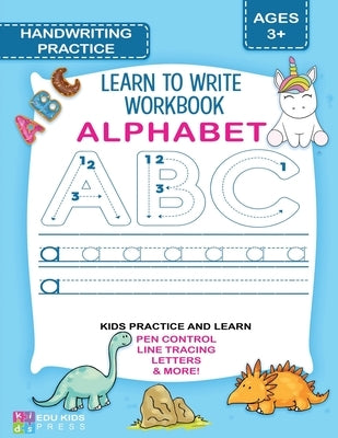 ALPHABET HANDWRITING PRACTICE Learn To Write Workbook: Practice handwriting for Preschool & Kindergarten ages 3-5 with guided pen control, letter trac by Edu Kids Press