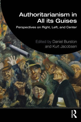 Authoritarianism in All its Guises: Perspectives on Right, Left, and Center by Burston, Daniel
