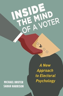 Inside the Mind of a Voter: A New Approach to Electoral Psychology by Bruter, Michael