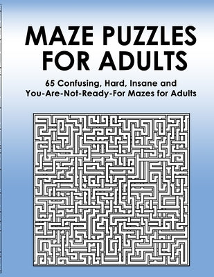 Maze Puzzles for Adults: 65 Confusing, Hard, Insane and You-Are-Not-Ready-For Puzzles for Adults and Outstanding Teens by Publishing, Fenestra