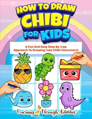 How To Draw Chibi For Kids: A Fun And Easy Step By Step Approach To Drawing Cute Chibi Characters! by Gibbs, Charlotte