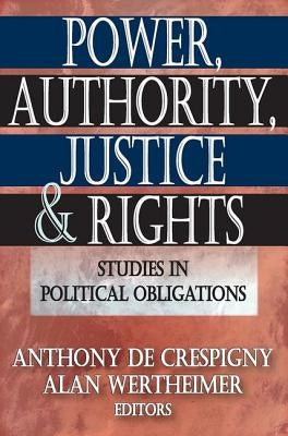 Power, Authority, Justice, and Rights: Studies in Political Obligations by De Crespigny, Anthony