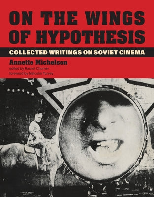 On the Wings of Hypothesis: Collected Writings on Soviet Cinema by Michelson, Annette