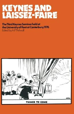 Keynes and Laissez-Faire: The Third Keynes Seminar Held at the University of Kent at Canterbury 1976 by Thirlwall, A. P.