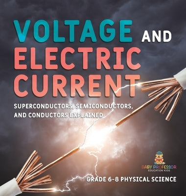 Voltage and Electric Current Superconductors, Semiconductors, and Conductors Explained Grade 6-8 Physical Science by Baby Professor