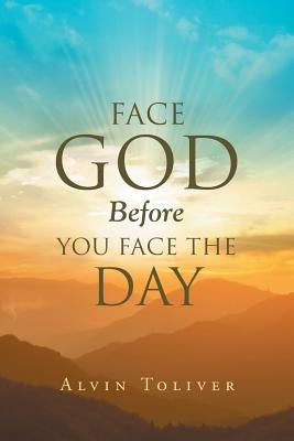 Face God Before You Face The Day by Toliver, Alvin