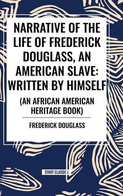 Narrative of the Life of Frederick Douglass, an American Slave: Written by Himself (an African American Heritage Book) by Douglass, Frederick