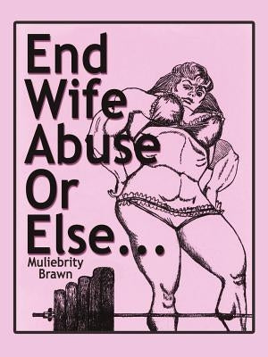 End Wife Abuse Or Else. . . by Brawn, Muliebrity