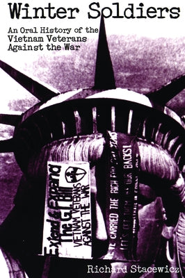Winter Soldiers: An Oral History of the Vietnam Veterans Against the War by Stacewicz, Richard
