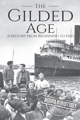 The Gilded Age: A History From Beginning to End by History, Hourly