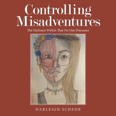 Controlling Misadventures: The Darkness Within That No One Discusses by Schehr, Harleigh