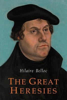 The Great Heresies by Belloc, Hilaire