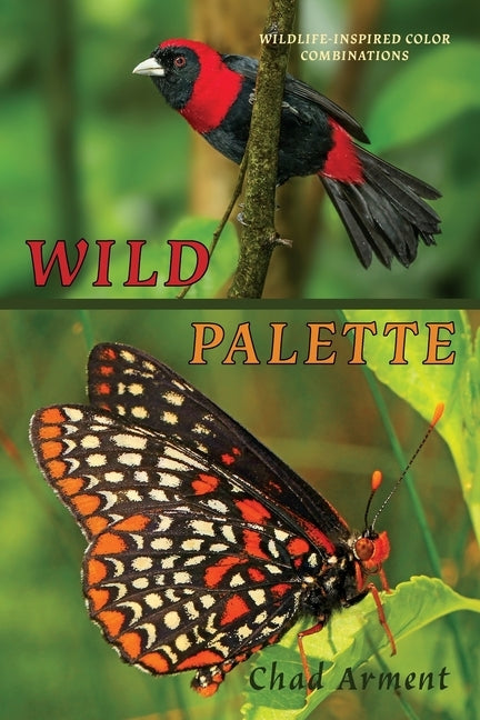 Wild Palette: Wildlife-Inspired Color Combinations for Creature Modeling, Interior Design, and Artistic Exploration by Arment, Chad