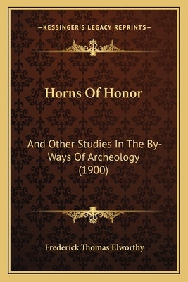 Horns Of Honor: And Other Studies In The By-Ways Of Archeology (1900) by Elworthy, Frederick Thomas