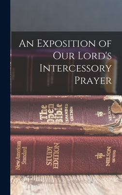 An Exposition of our Lord's Intercessory Prayer by Anonymous