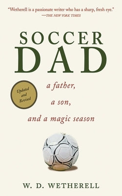 Soccer Dad: A Father, a Son, and a Magic Season by Wetherell, W. D.