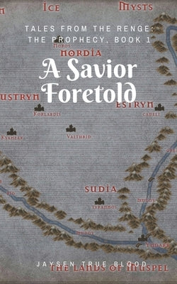 Tales From The Renge: The Prophecy: A Savior Foretold by Blood, Jaysen True