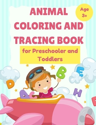 ANIMAL Coloring and Tracing Book for Preschooler and Toddlers - Age 3+: Homeschool - ABC Letters - Learn to Write workbook by Varkonyi, Petra
