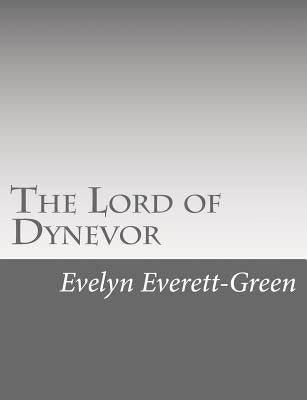 The Lord of Dynevor: A Tale of the Times of Edward the First by Everett-Green, Evelyn