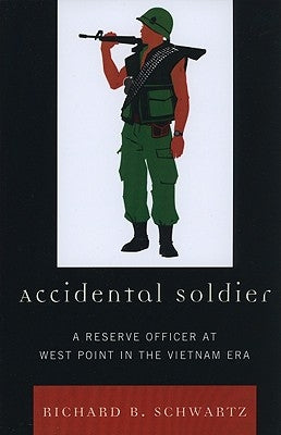 Accidental Soldier: A Reserve Officer at West Point in the Vietnam Era by Schwartz, Richard B.