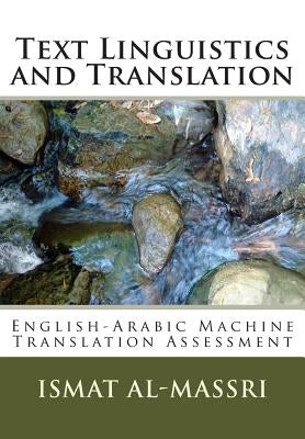 Text Linguistics and Translation: English-Arabic Machine Translation Assessment by Al-Massri Phd, Ismat M.
