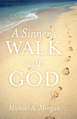 A Sinner's Walk with God by Morgan, Michael A.