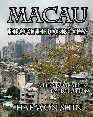 Macau Through the Looking Glass: A Photographic Exploration by Shin, Hae Won