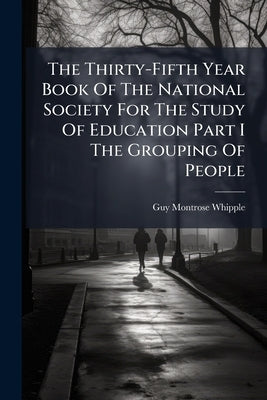 The Thirty-Fifth Year Book Of The National Society For The Study Of Education Part I The Grouping Of People by Whipple, Guy Montrose