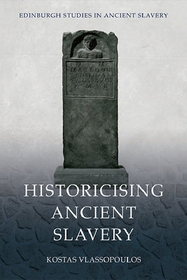Historicising Ancient Slavery by Vlassopoulos, Kostas