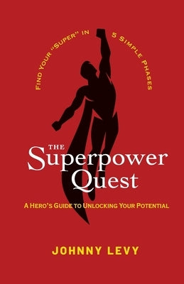 The Superpower Quest: A Hero's Guide to Unlocking Your Potential by Levy, Johnny A.