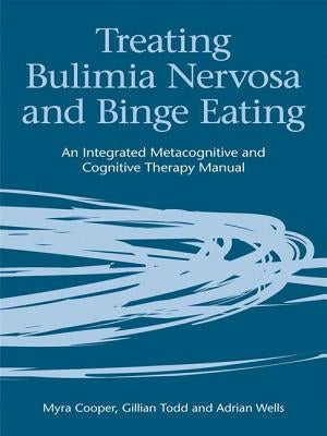 Treating Bulimia Nervosa and Binge Eating: An Integrated Metacognitive and Cognitive Therapy Manual by Cooper, Myra