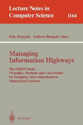 Managing Information Highways: The Prism Book: Principles, Methods, and Case Studies for Designing Telecommunications Management Systems by Berquist, Kim