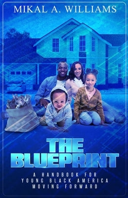 The Blueprint: A Handbook For Young Black America Moving Forward by Williams, Mikal A.