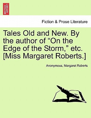 Tales Old and New. by the Author of "On the Edge of the Storm," Etc. [Miss Margaret Roberts.] by Anonymous