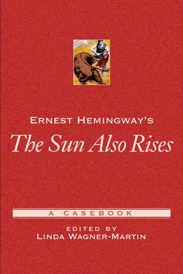 Ernest Hemingway's the Sun Also Rises: A Casebook by Wagner-Martin, Linda Prof