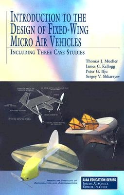 Introduction to the Design of Fixed-Wing Micro Air Vehicles: Including Three Case Studies by Mueller, Thomas J.